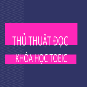 Học Toeic-Các Thủ Thuật Của Phương Pháp Đọc Hiểu