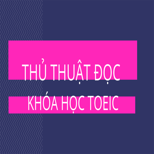 Học Toeic-Các Thủ Thuật Của Phương Pháp Đọc Hiểu