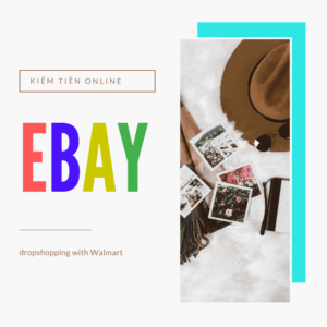 Hướng dẫn kiếm tiền Online cùng Dropship trên Ebay từ Walmart - kiem tien online