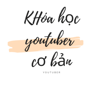 Khóa học youtuber cơ bản