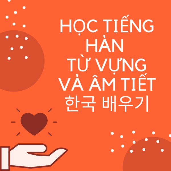 Học Tiếng Hàn: Từ vựng và âm tiết
