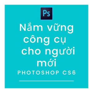 Photoshop CS6-Nắm vững các công cụ cho người mới