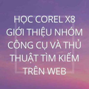 Học Corel X8-Giới thiệu nhóm công cụ và thủ thuật tìm kiếm trên web