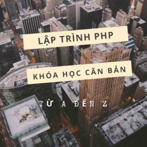 Lập Trình PHP - Khoá học căn bản từ A đến Z cho người mới