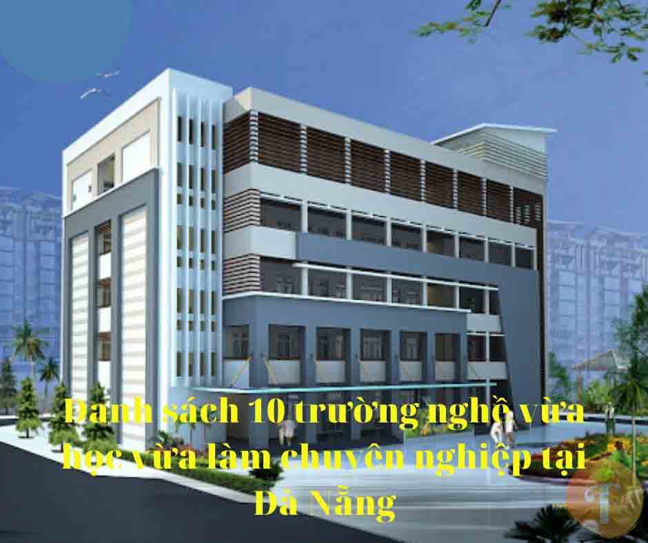 Danh sách 10 trường nghề vừa học vừa làm chuyên nghiệp tại Đà nẵng