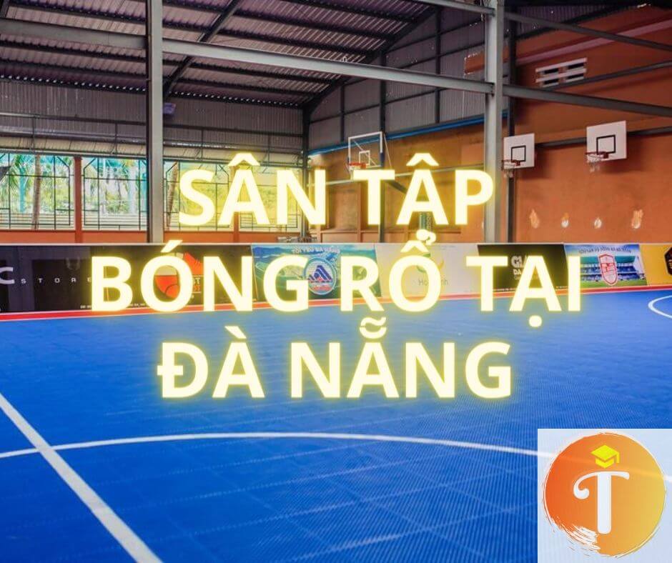 Khám phá 5 trung tâm, sân tập và học bóng rổ chuyên nghiệp tại Đà Nẵng