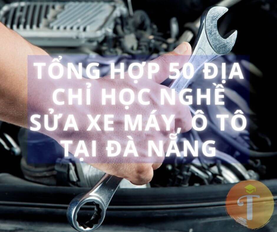 Tổng hợp 50 địa chỉ học nghề sửa chữa xe máy, ô tô tại Đà Nẵng