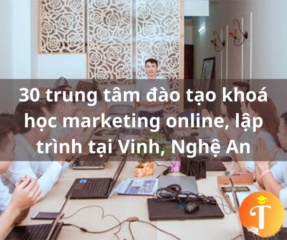 30 trung tâm đào tạo khoá học marketing online, lập trình tại Vinh, Nghệ An