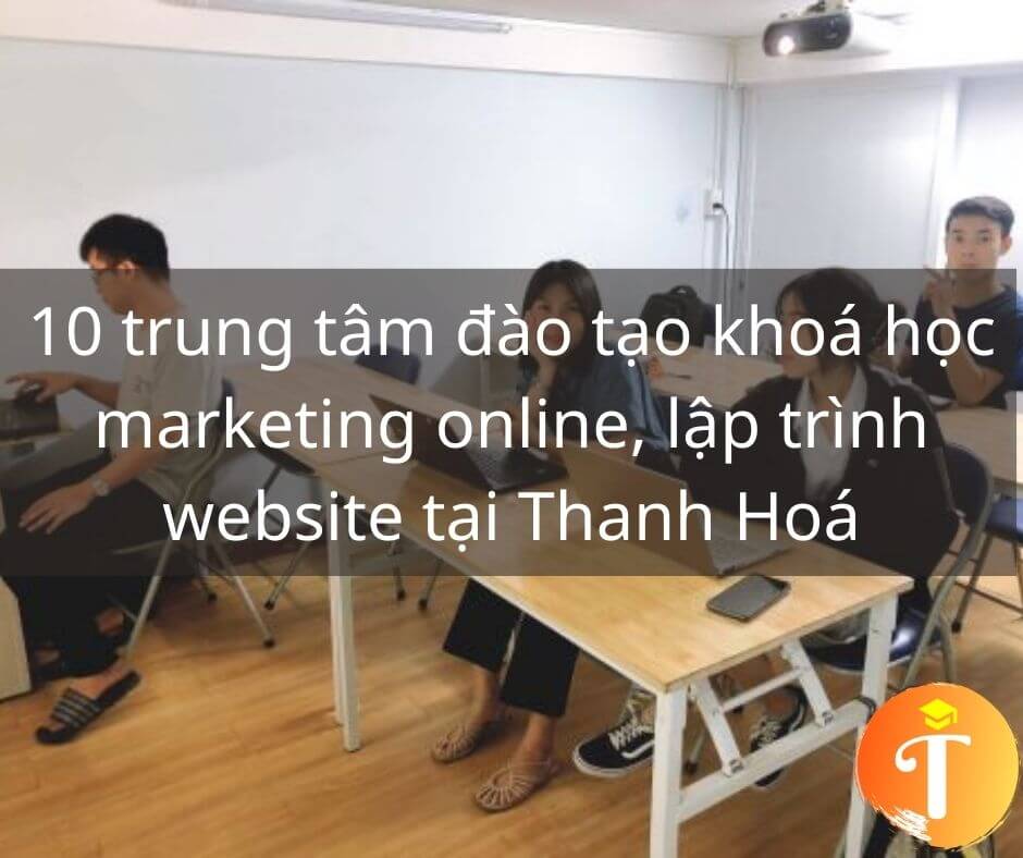 10 trung tâm đào tạo khoá học marketing online, lập trình website tại Thanh Hoá