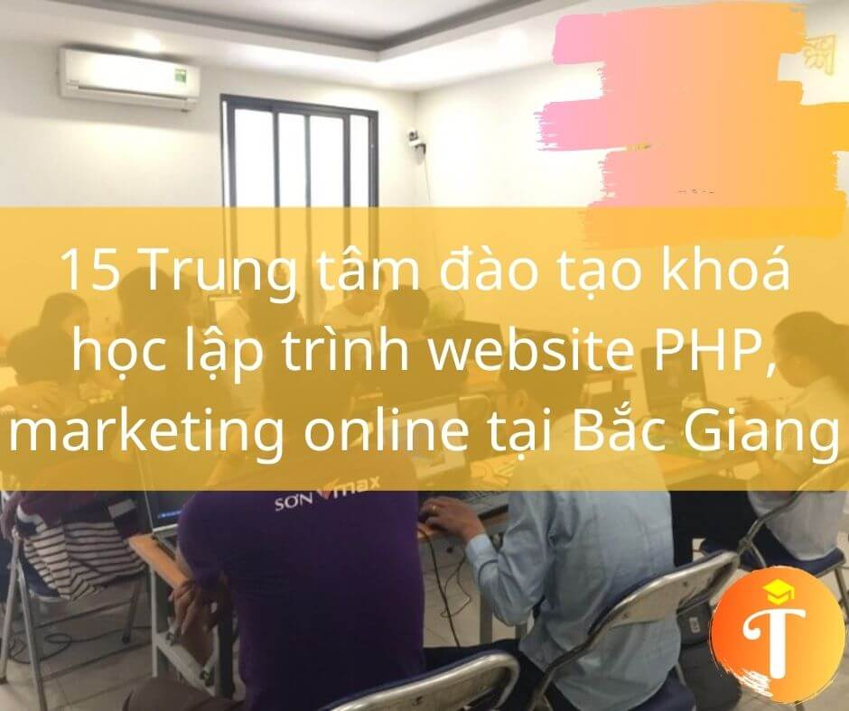 15 Trung tâm đào tạo khoá học lập trình website PHP, marketing online tại Bắc Giang