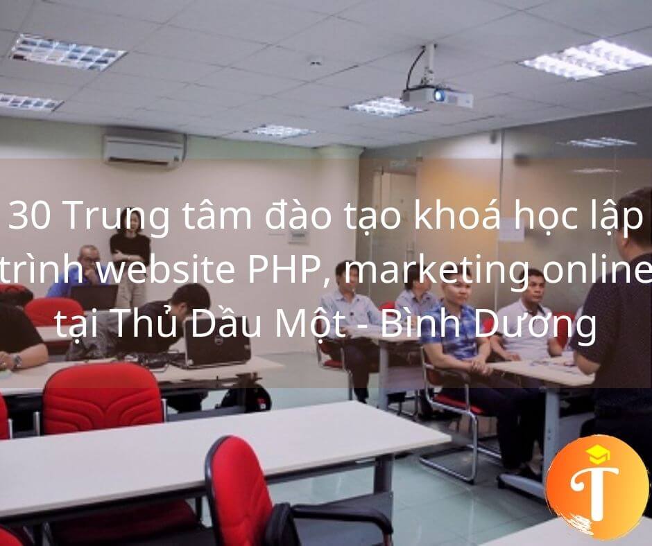 30 Trung tâm đào tạo khoá học lập trình website PHP, marketing online tại Thủ Dầu Một - Bình Dương