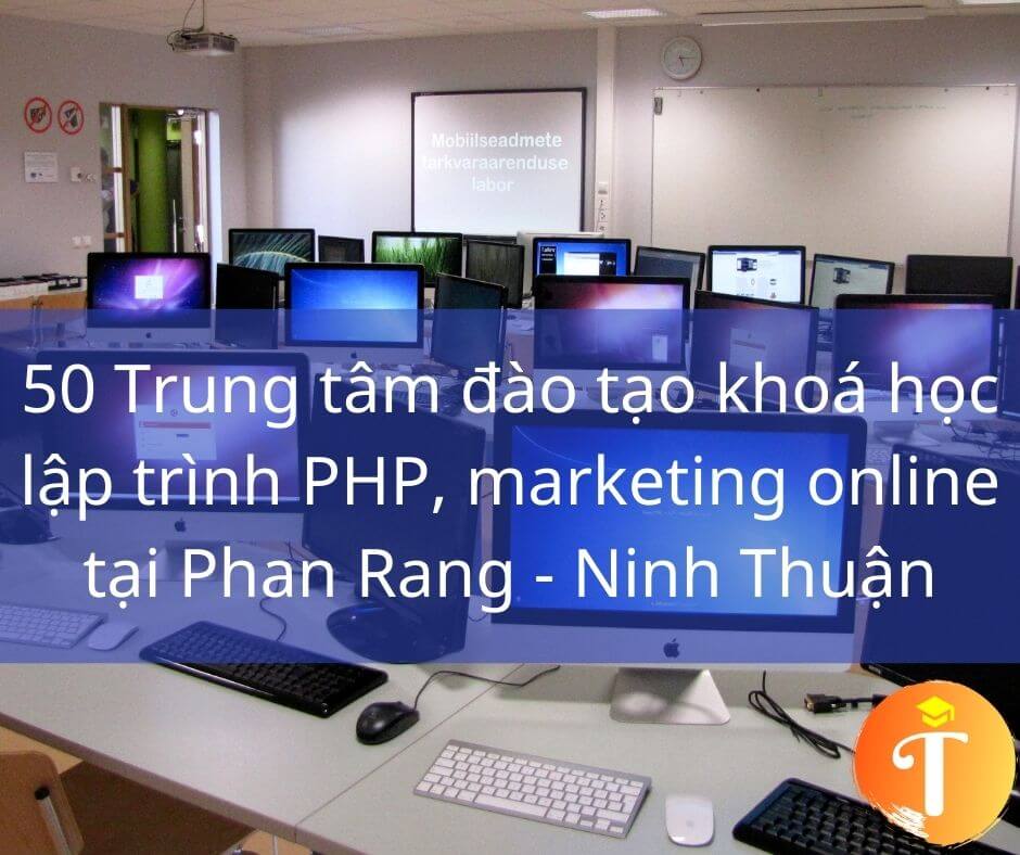 50 Trung tâm đào tạo khoá học lập trình PHP, marketing online tại Phan Rang - Ninh Thuận