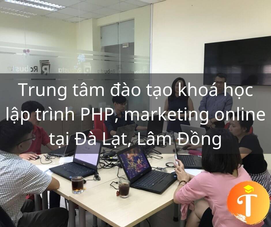 Trung tâm đào tạo khoá học lập trình PHP, marketing online tại Đà Lạt, Lâm Đồng