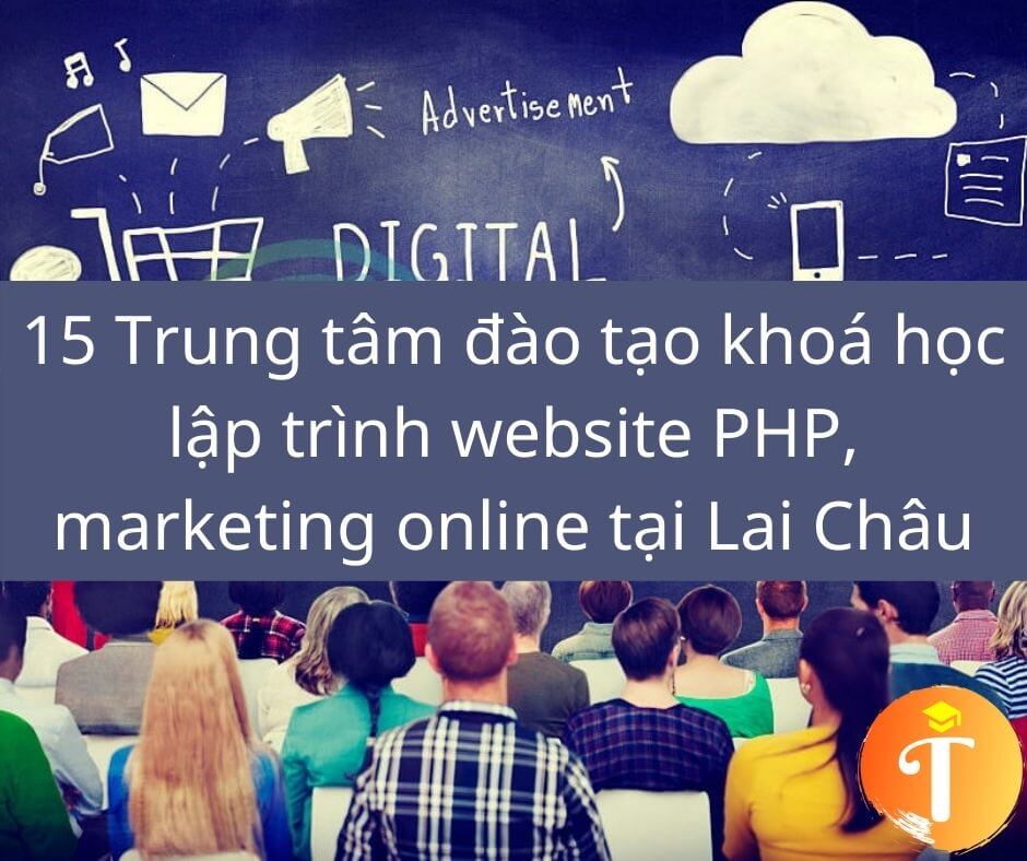 15 Trung tâm đào tạo khoá học lập trình website PHP, marketing online tại Lai Châu