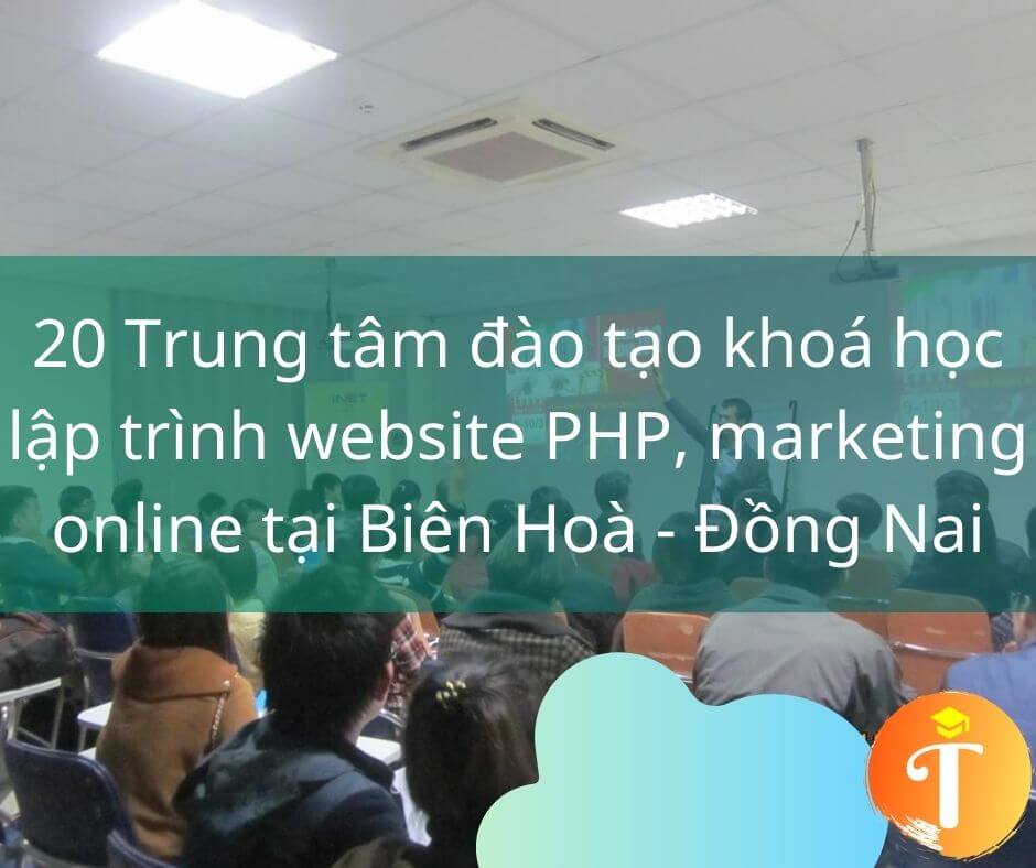 20 Trung tâm đào tạo khoá học lập trình website PHP, marketing online tại Biên Hoà - Đồng Nai