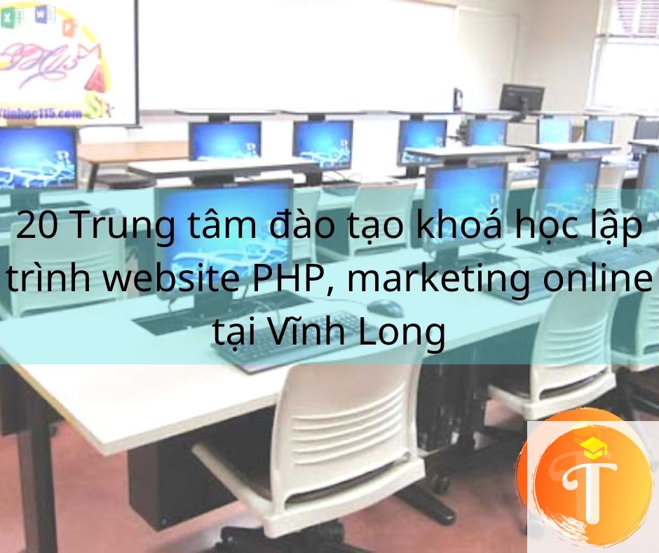 20 Trung tâm đào tạo khoá học lập trình website PHP, marketing online tại Vĩnh Long