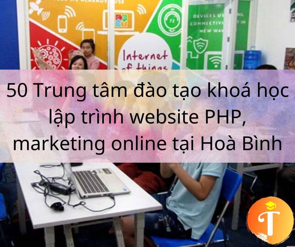 50 Trung tâm đào tạo khoá học lập trình website PHP, marketing online tại Hoà Bình